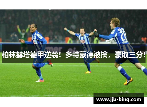 柏林赫塔德甲逆袭!多特蒙德被擒,豪取三分!