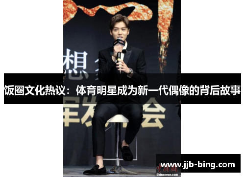 饭圈文化热议:体育明星成为新一代偶像的背后故事