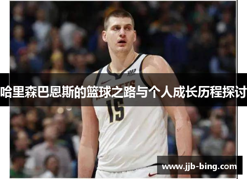 哈里森巴恩斯的篮球之路与个人成长历程探讨